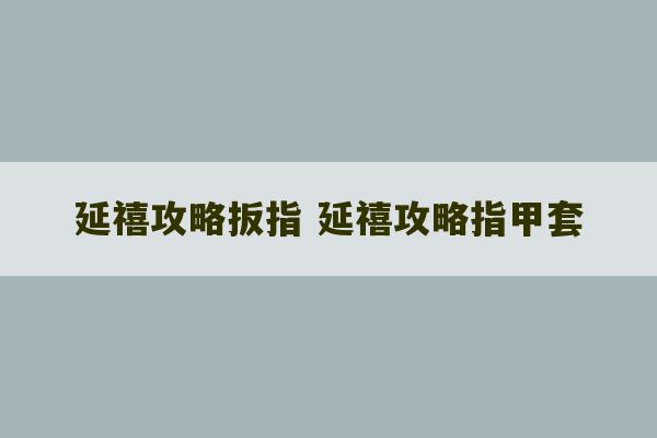 延禧攻略扳指 延禧攻略指甲套-第1张图片-文玩群