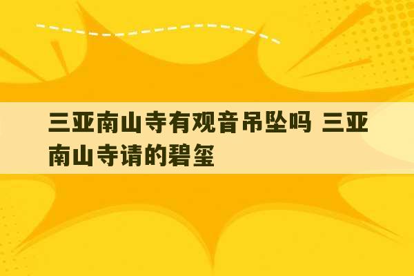 三亚南山寺有观音吊坠吗 三亚南山寺请的碧玺-第1张图片-文玩群