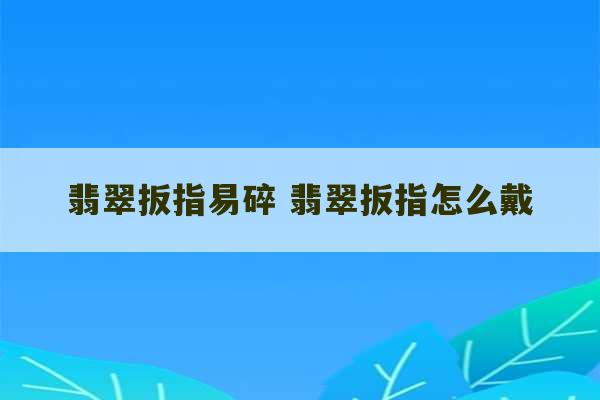 翡翠扳指易碎 翡翠扳指怎么戴-第1张图片-文玩群