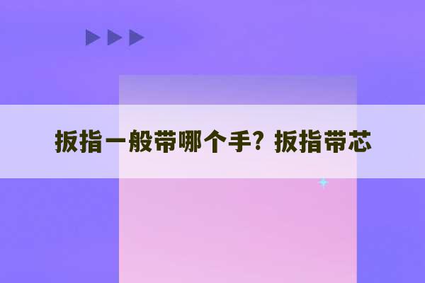 扳指一般带哪个手? 扳指带芯-第1张图片-文玩群