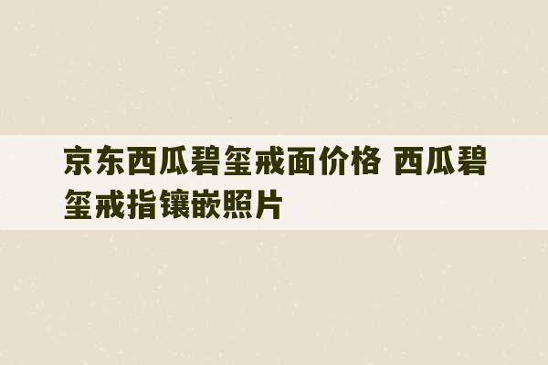 京东西瓜碧玺戒面价格 西瓜碧玺戒指镶嵌照片-第1张图片-文玩群