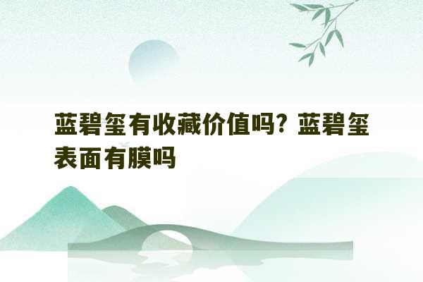 蓝碧玺有收藏价值吗? 蓝碧玺表面有膜吗-第1张图片-文玩群