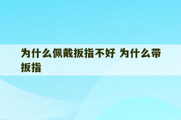 为什么佩戴扳指不好 为什么带扳指-第1张图片-文玩群