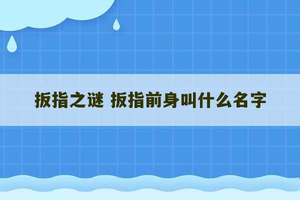 扳指之谜 扳指前身叫什么名字-第1张图片-文玩群