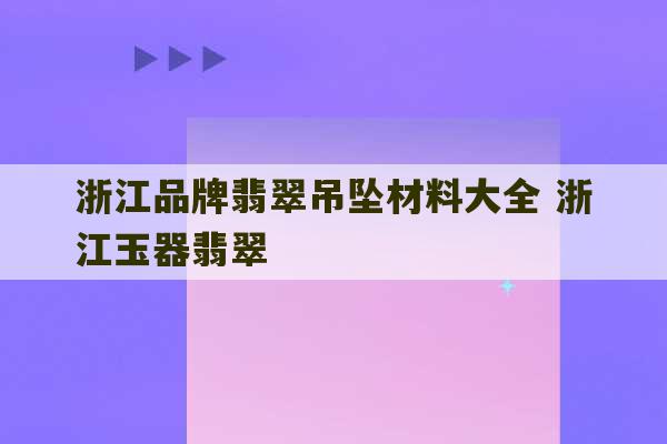 浙江品牌翡翠吊坠材料大全 浙江玉器翡翠-第1张图片-文玩群