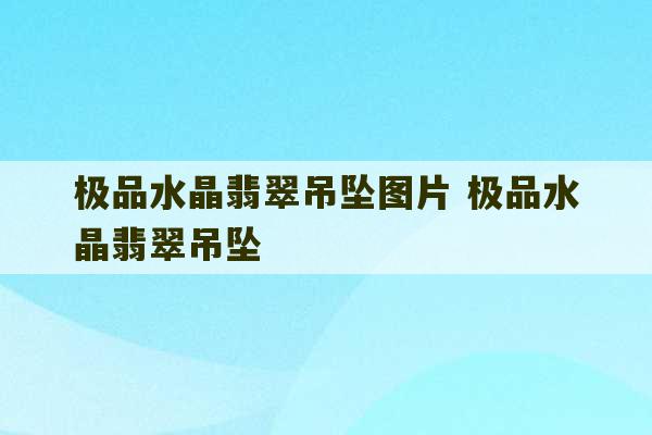 极品水晶翡翠吊坠图片 极品水晶翡翠吊坠-第1张图片-文玩群