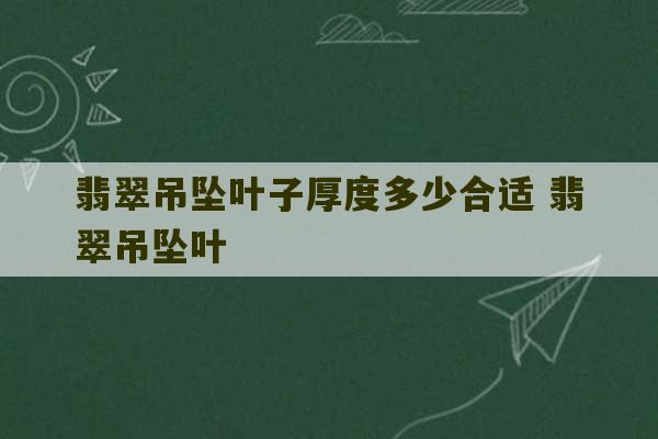 翡翠吊坠叶子厚度多少合适 翡翠吊坠叶-第1张图片-文玩群