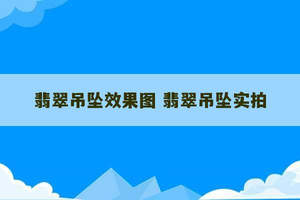 翡翠吊坠效果图 翡翠吊坠实拍-第1张图片-文玩群