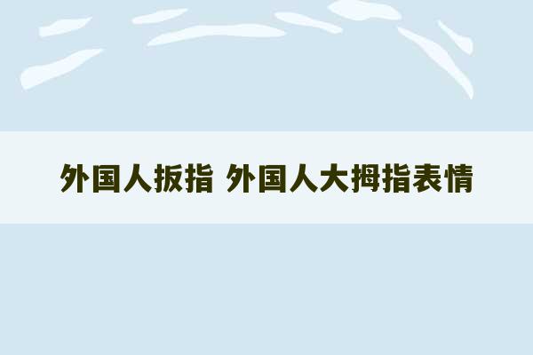 外国人扳指 外国人大拇指表情-第1张图片-文玩群