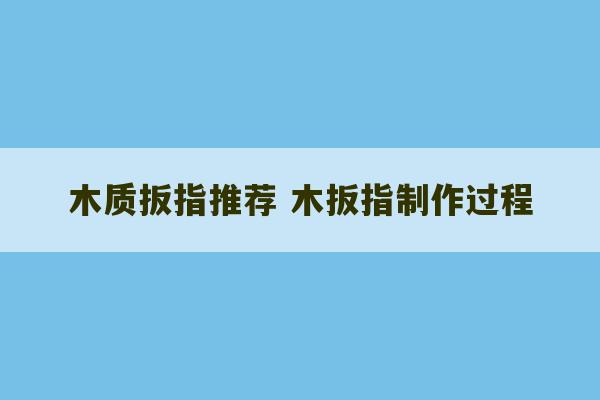 木质扳指推荐 木扳指制作过程-第1张图片-文玩群