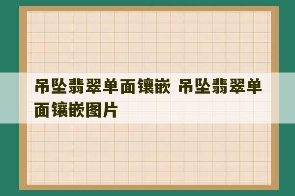 吊坠翡翠单面镶嵌 吊坠翡翠单面镶嵌图片-第1张图片-文玩群