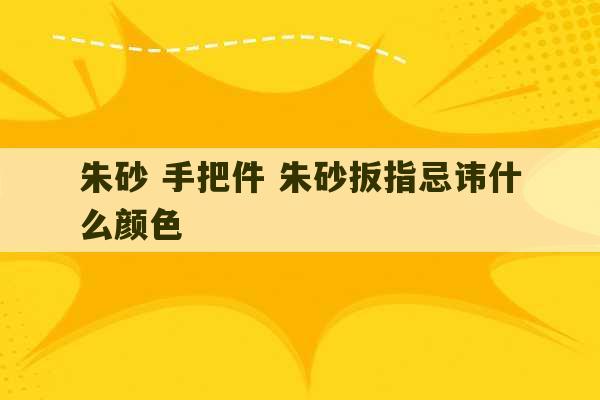 朱砂 手把件 朱砂扳指忌讳什么颜色-第1张图片-文玩群