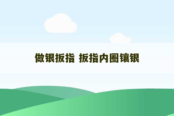 做银扳指 扳指内圈镶银-第1张图片-文玩群