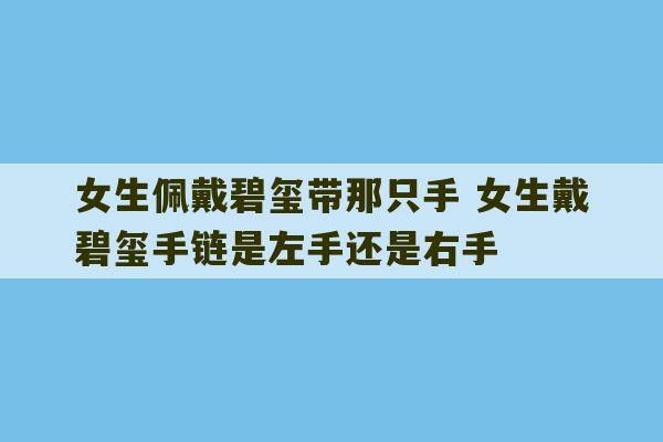 女生佩戴碧玺带那只手 女生戴碧玺手链是左手还是右手-第1张图片-文玩群