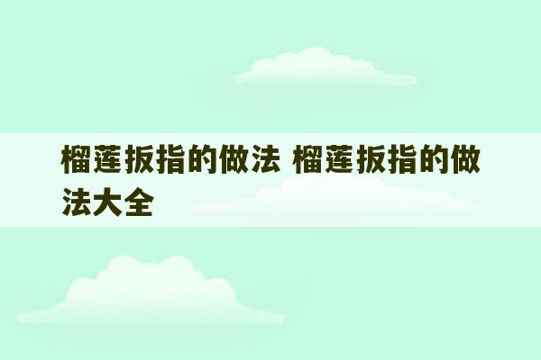 榴莲扳指的做法 榴莲扳指的做法大全-第1张图片-文玩群