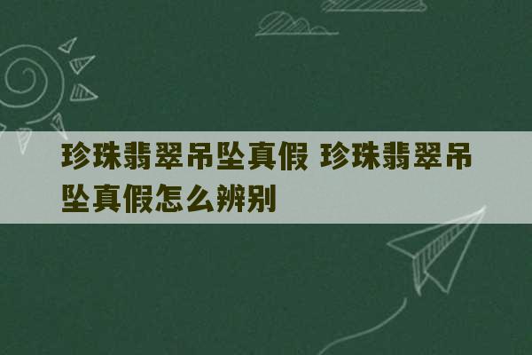 珍珠翡翠吊坠真假 珍珠翡翠吊坠真假怎么辨别-第1张图片-文玩群