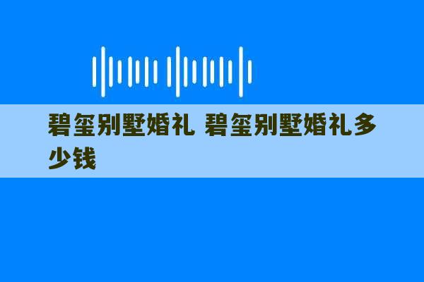 碧玺别墅婚礼 碧玺别墅婚礼多少钱-第1张图片-文玩群