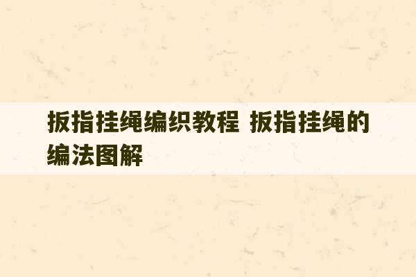 扳指挂绳编织教程 扳指挂绳的编法图解-第1张图片-文玩群