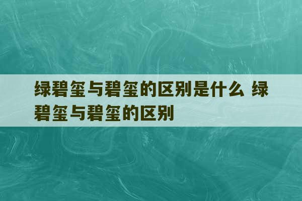 绿碧玺与碧玺的区别是什么 绿碧玺与碧玺的区别-第1张图片-文玩群