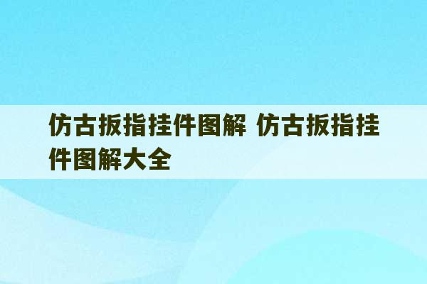 仿古扳指挂件图解 仿古扳指挂件图解大全-第1张图片-文玩群