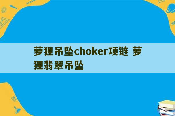 萝狸吊坠choker项链 萝狸翡翠吊坠-第1张图片-文玩群