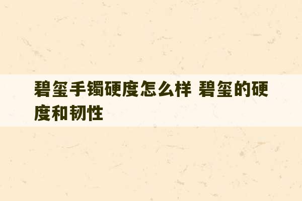 碧玺手镯硬度怎么样 碧玺的硬度和韧性-第1张图片-文玩群