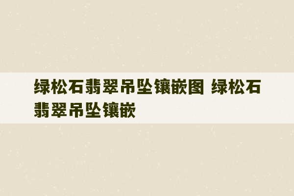 绿松石翡翠吊坠镶嵌图 绿松石翡翠吊坠镶嵌-第1张图片-文玩群