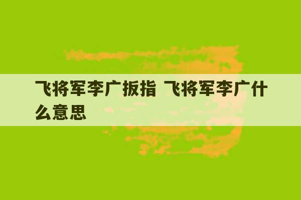 飞将军李广扳指 飞将军李广什么意思-第1张图片-文玩群