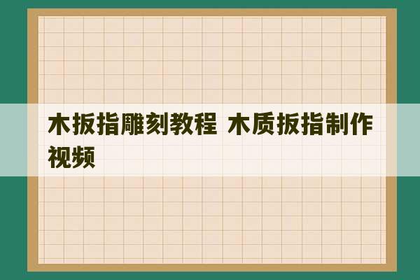 木扳指雕刻教程 木质扳指制作视频-第1张图片-文玩群