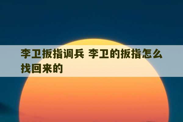 李卫扳指调兵 李卫的扳指怎么找回来的-第1张图片-文玩群