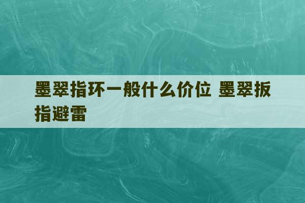 墨翠指环一般什么价位 墨翠扳指避雷-第1张图片-文玩群