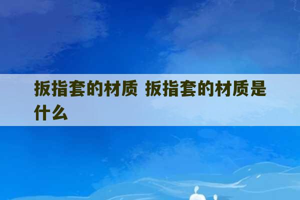 扳指套的材质 扳指套的材质是什么-第1张图片-文玩群