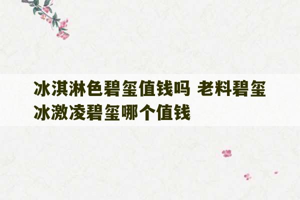 冰淇淋色碧玺值钱吗 老料碧玺冰激凌碧玺哪个值钱-第1张图片-文玩群