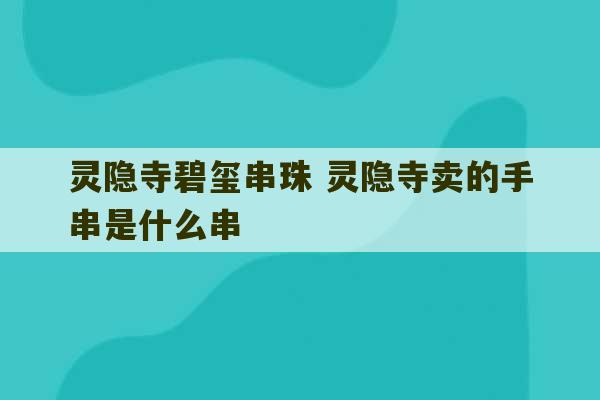 灵隐寺碧玺串珠 灵隐寺卖的手串是什么串-第1张图片-文玩群