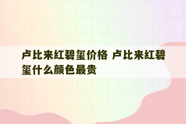 卢比来红碧玺价格 卢比来红碧玺什么颜色最贵-第1张图片-文玩群