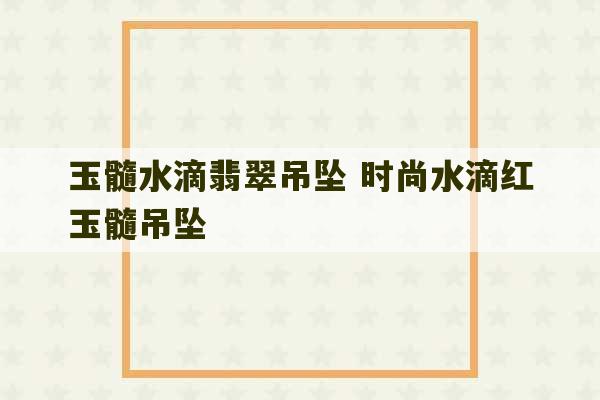 玉髓水滴翡翠吊坠 时尚水滴红玉髓吊坠-第1张图片-文玩群