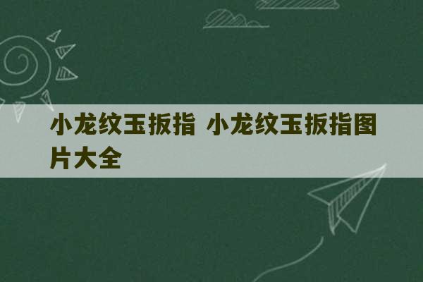 小龙纹玉扳指 小龙纹玉扳指图片大全-第1张图片-文玩群