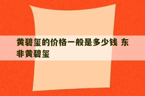 黄碧玺的价格一般是多少钱 东非黄碧玺-第1张图片-文玩群