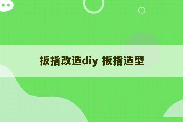 扳指改造diy 扳指造型-第1张图片-文玩群