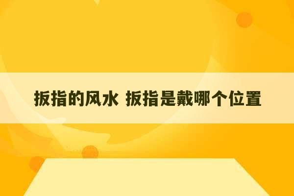 扳指的风水 扳指是戴哪个位置-第1张图片-文玩群