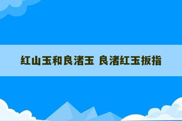 红山玉和良渚玉 良渚红玉扳指-第1张图片-文玩群