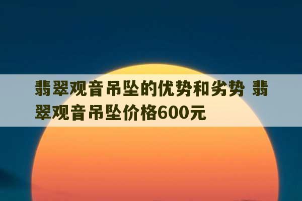 翡翠观音吊坠的优势和劣势 翡翠观音吊坠价格600元-第1张图片-文玩群