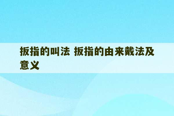 扳指的叫法 扳指的由来戴法及意义-第1张图片-文玩群