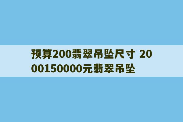 预算200翡翠吊坠尺寸 2000150000元翡翠吊坠-第1张图片-文玩群