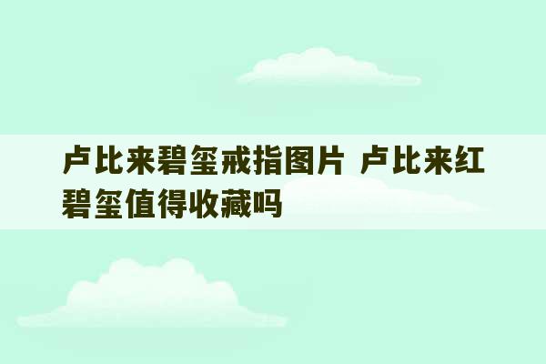 卢比来碧玺戒指图片 卢比来红碧玺值得收藏吗-第1张图片-文玩群