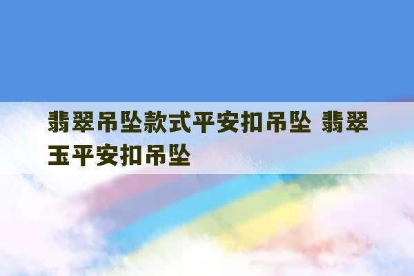 翡翠吊坠款式平安扣吊坠 翡翠玉平安扣吊坠-第1张图片-文玩群