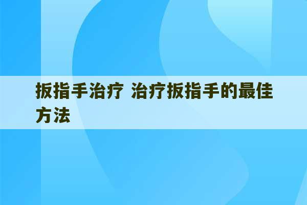 扳指手治疗 治疗扳指手的最佳方法-第1张图片-文玩群