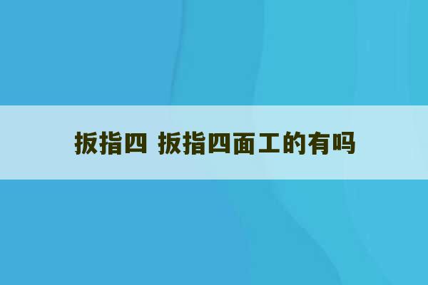 扳指四 扳指四面工的有吗-第1张图片-文玩群