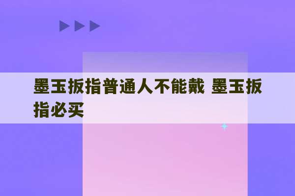 墨玉扳指普通人不能戴 墨玉扳指必买-第1张图片-文玩群