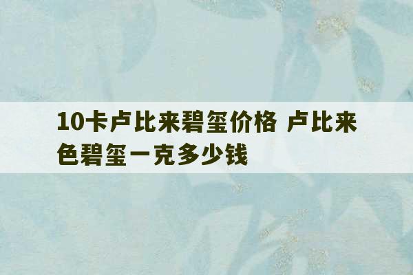 10卡卢比来碧玺价格 卢比来色碧玺一克多少钱-第1张图片-文玩群